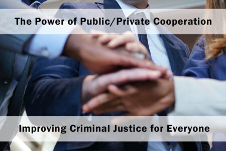 The Power of Public/Private Cooperation: Improving Criminal Justice for Everyone